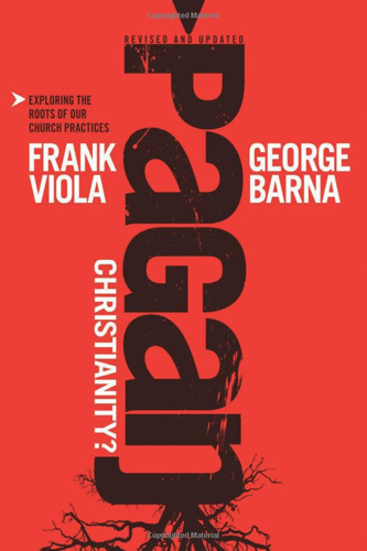 Pagan Christianity by Frank Viola & George Barna